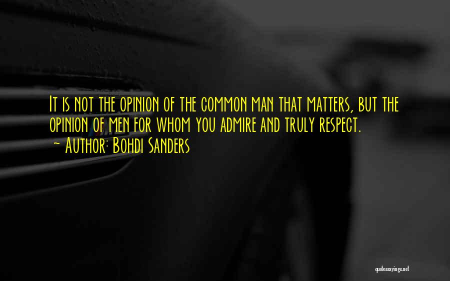 Bohdi Sanders Quotes: It Is Not The Opinion Of The Common Man That Matters, But The Opinion Of Men For Whom You Admire