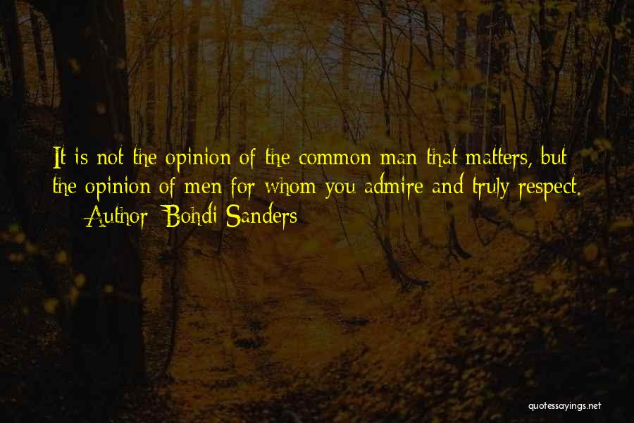 Bohdi Sanders Quotes: It Is Not The Opinion Of The Common Man That Matters, But The Opinion Of Men For Whom You Admire