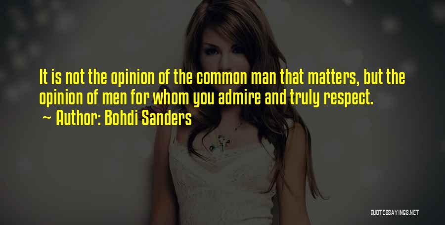 Bohdi Sanders Quotes: It Is Not The Opinion Of The Common Man That Matters, But The Opinion Of Men For Whom You Admire