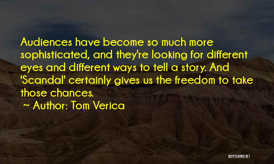 Tom Verica Quotes: Audiences Have Become So Much More Sophisticated, And They're Looking For Different Eyes And Different Ways To Tell A Story.
