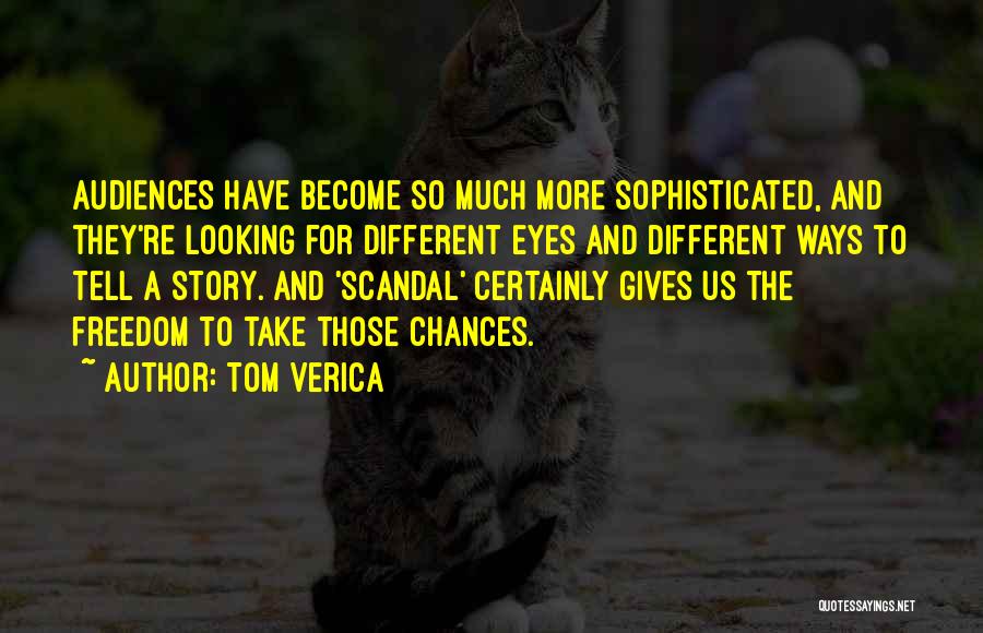 Tom Verica Quotes: Audiences Have Become So Much More Sophisticated, And They're Looking For Different Eyes And Different Ways To Tell A Story.