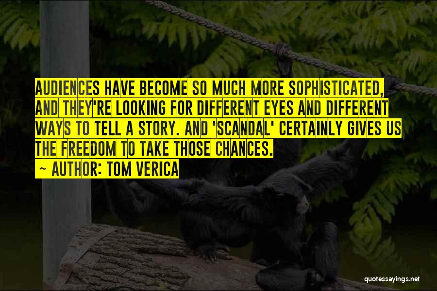 Tom Verica Quotes: Audiences Have Become So Much More Sophisticated, And They're Looking For Different Eyes And Different Ways To Tell A Story.