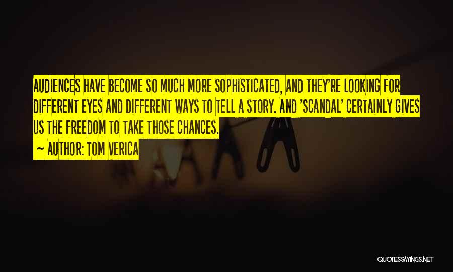 Tom Verica Quotes: Audiences Have Become So Much More Sophisticated, And They're Looking For Different Eyes And Different Ways To Tell A Story.