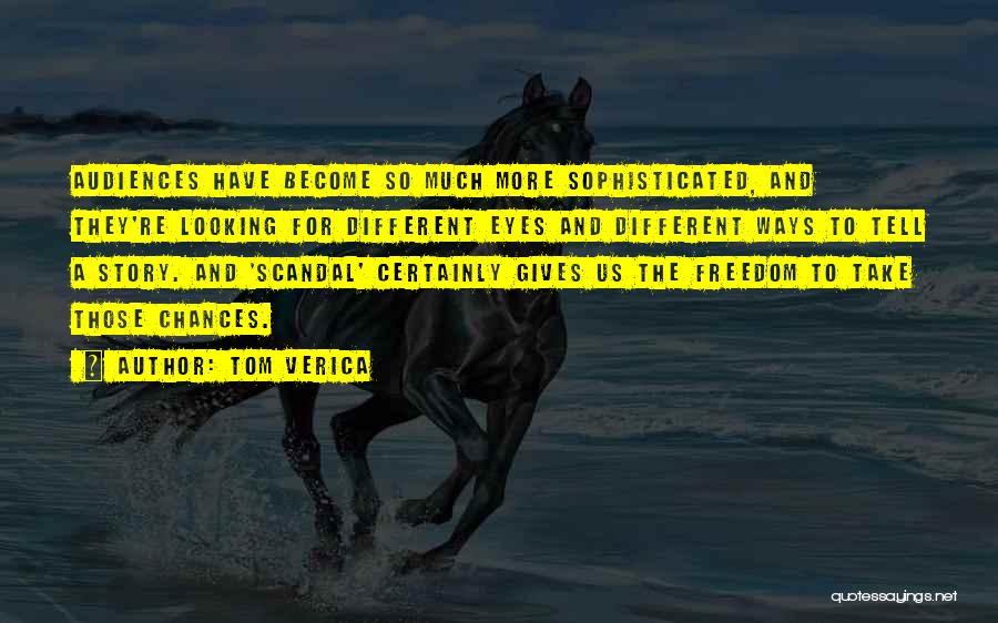 Tom Verica Quotes: Audiences Have Become So Much More Sophisticated, And They're Looking For Different Eyes And Different Ways To Tell A Story.