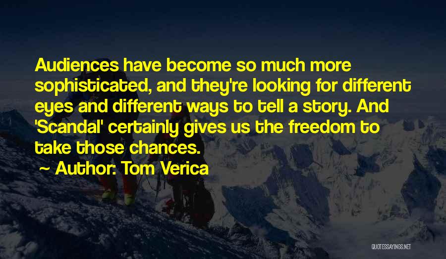 Tom Verica Quotes: Audiences Have Become So Much More Sophisticated, And They're Looking For Different Eyes And Different Ways To Tell A Story.