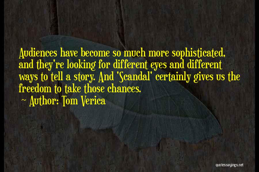 Tom Verica Quotes: Audiences Have Become So Much More Sophisticated, And They're Looking For Different Eyes And Different Ways To Tell A Story.