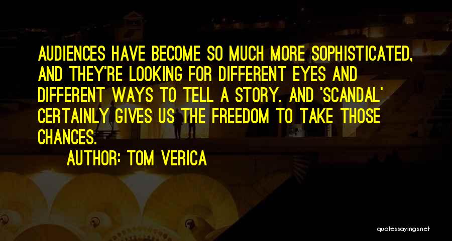 Tom Verica Quotes: Audiences Have Become So Much More Sophisticated, And They're Looking For Different Eyes And Different Ways To Tell A Story.