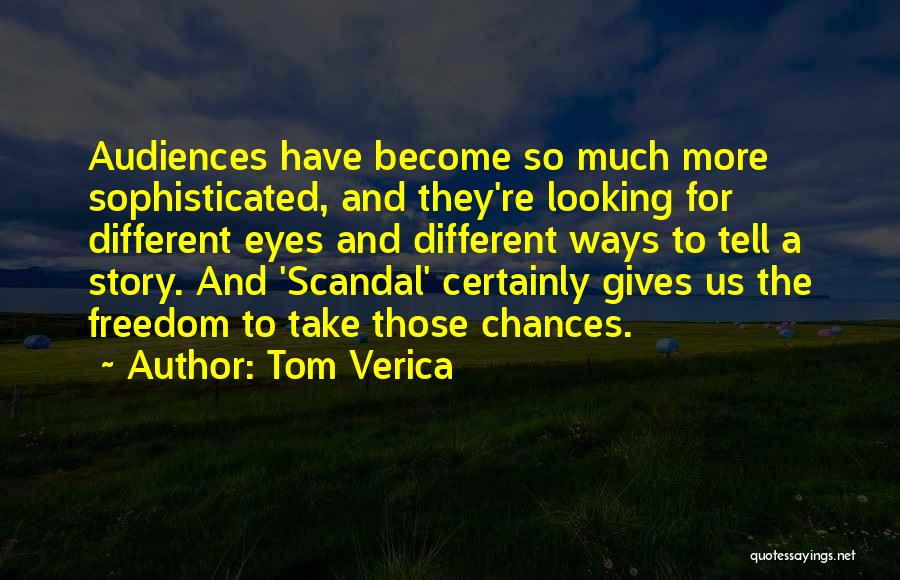 Tom Verica Quotes: Audiences Have Become So Much More Sophisticated, And They're Looking For Different Eyes And Different Ways To Tell A Story.