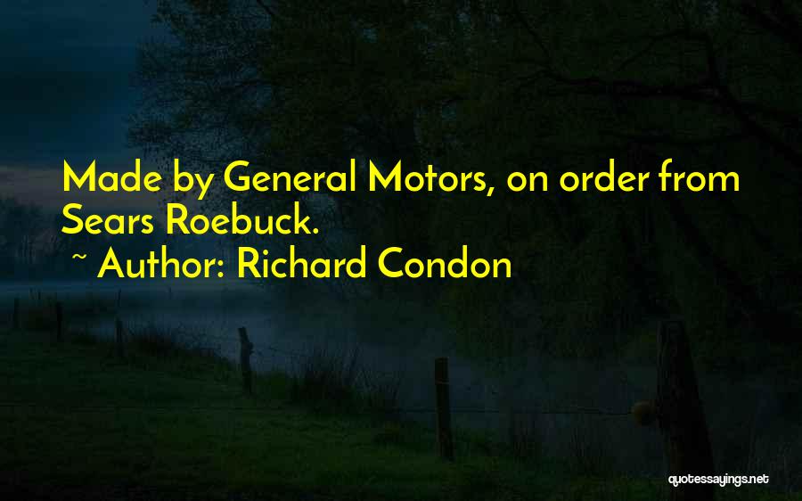 Richard Condon Quotes: Made By General Motors, On Order From Sears Roebuck.