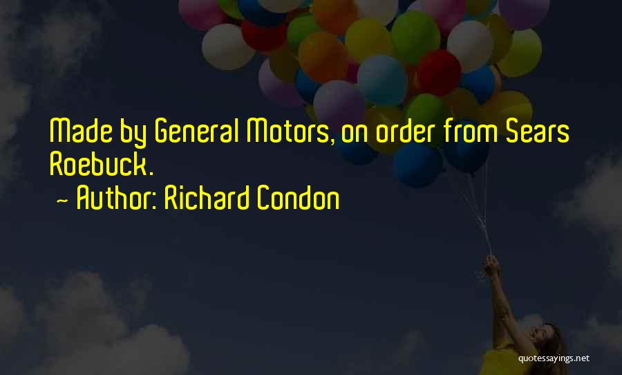 Richard Condon Quotes: Made By General Motors, On Order From Sears Roebuck.