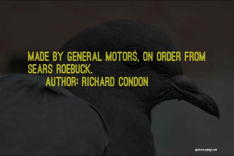 Richard Condon Quotes: Made By General Motors, On Order From Sears Roebuck.
