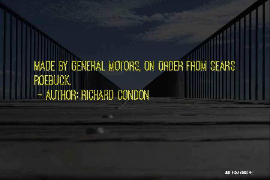 Richard Condon Quotes: Made By General Motors, On Order From Sears Roebuck.