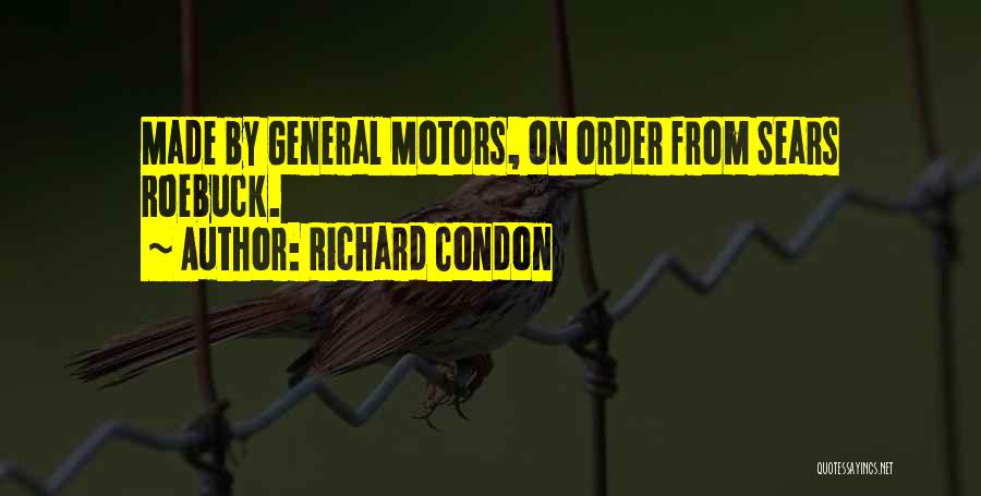 Richard Condon Quotes: Made By General Motors, On Order From Sears Roebuck.