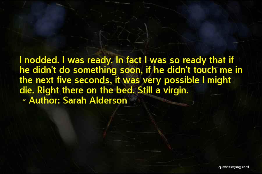 Sarah Alderson Quotes: I Nodded. I Was Ready. In Fact I Was So Ready That If He Didn't Do Something Soon, If He