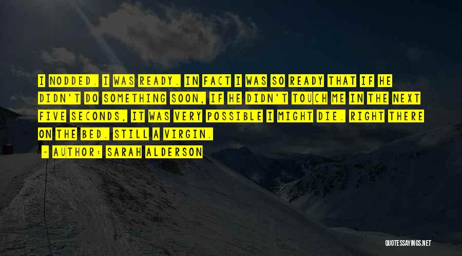 Sarah Alderson Quotes: I Nodded. I Was Ready. In Fact I Was So Ready That If He Didn't Do Something Soon, If He