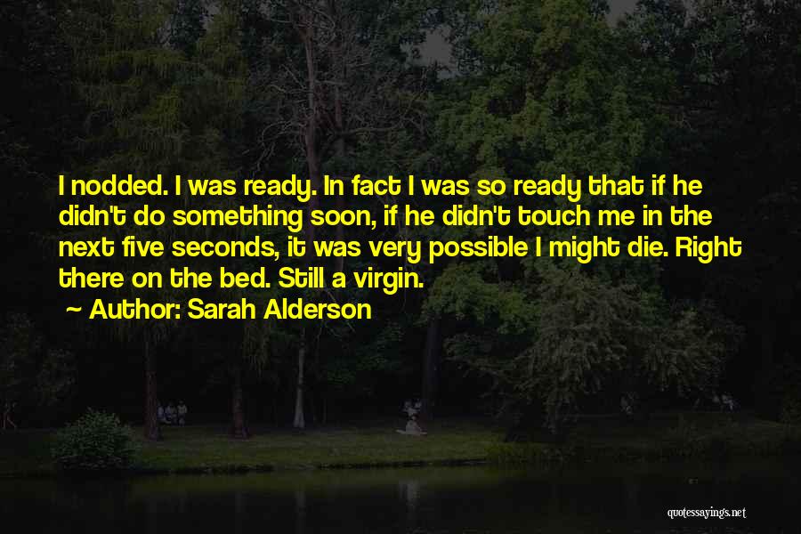 Sarah Alderson Quotes: I Nodded. I Was Ready. In Fact I Was So Ready That If He Didn't Do Something Soon, If He