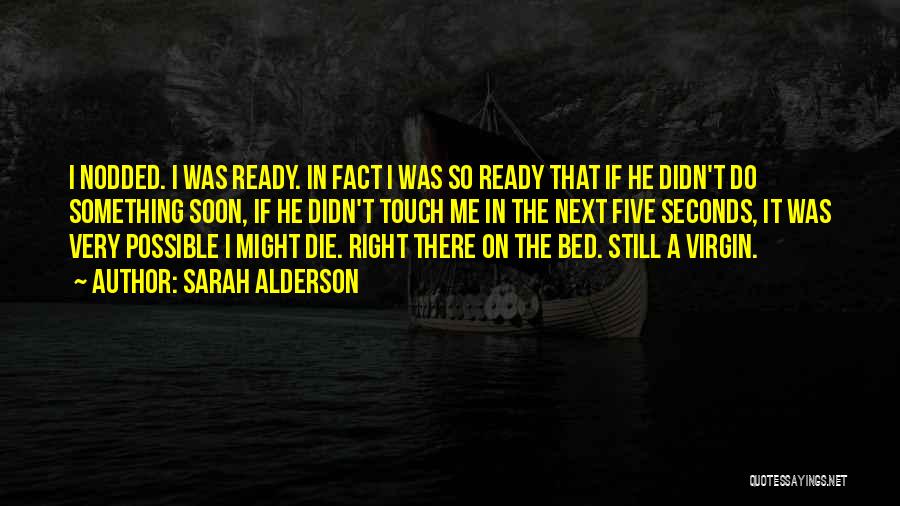 Sarah Alderson Quotes: I Nodded. I Was Ready. In Fact I Was So Ready That If He Didn't Do Something Soon, If He