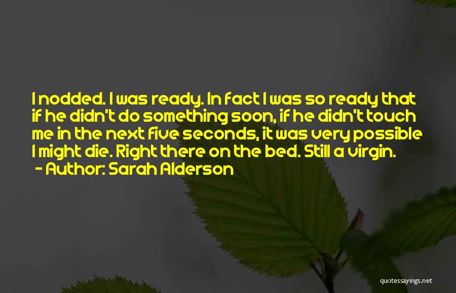 Sarah Alderson Quotes: I Nodded. I Was Ready. In Fact I Was So Ready That If He Didn't Do Something Soon, If He