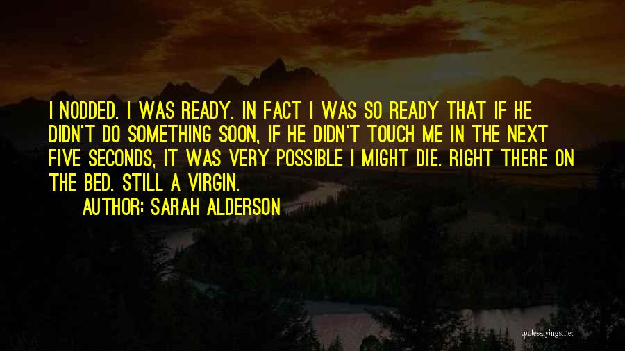 Sarah Alderson Quotes: I Nodded. I Was Ready. In Fact I Was So Ready That If He Didn't Do Something Soon, If He