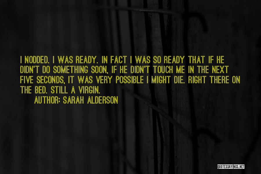 Sarah Alderson Quotes: I Nodded. I Was Ready. In Fact I Was So Ready That If He Didn't Do Something Soon, If He