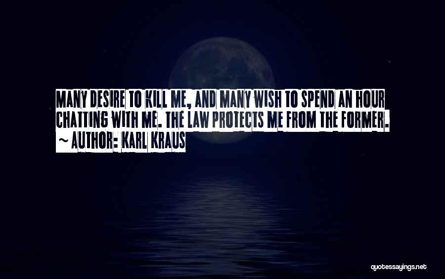 Karl Kraus Quotes: Many Desire To Kill Me, And Many Wish To Spend An Hour Chatting With Me. The Law Protects Me From