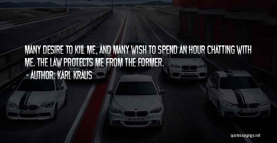 Karl Kraus Quotes: Many Desire To Kill Me, And Many Wish To Spend An Hour Chatting With Me. The Law Protects Me From