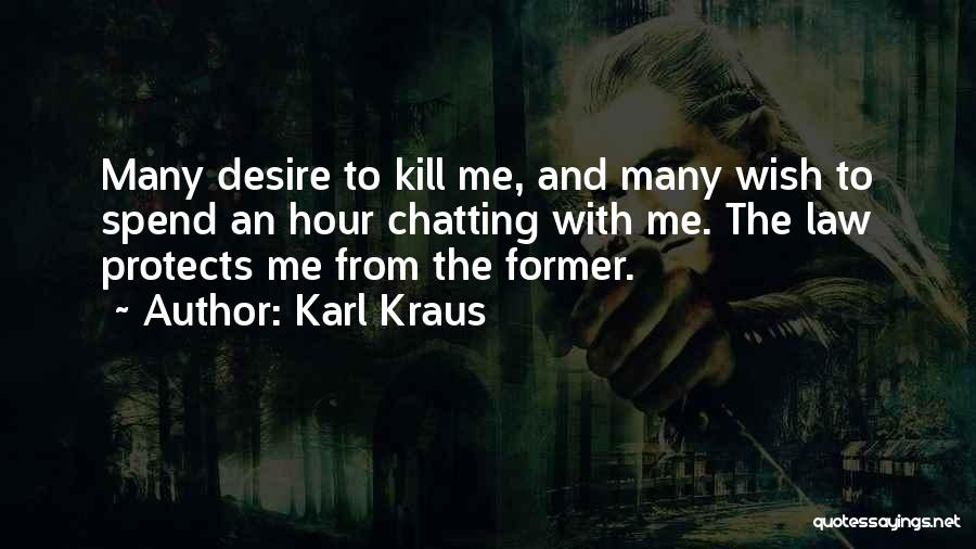 Karl Kraus Quotes: Many Desire To Kill Me, And Many Wish To Spend An Hour Chatting With Me. The Law Protects Me From