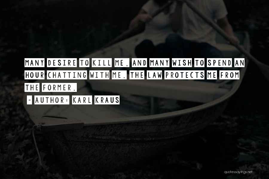 Karl Kraus Quotes: Many Desire To Kill Me, And Many Wish To Spend An Hour Chatting With Me. The Law Protects Me From
