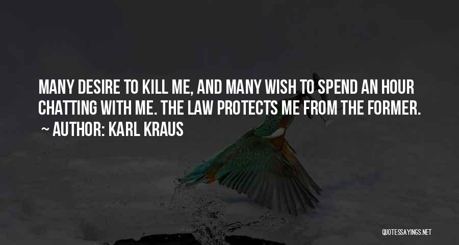 Karl Kraus Quotes: Many Desire To Kill Me, And Many Wish To Spend An Hour Chatting With Me. The Law Protects Me From