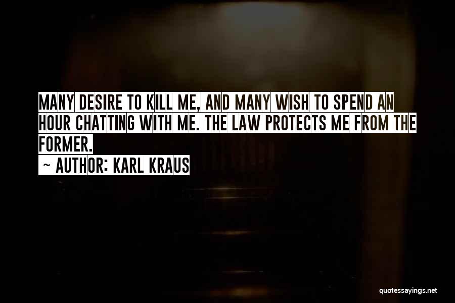 Karl Kraus Quotes: Many Desire To Kill Me, And Many Wish To Spend An Hour Chatting With Me. The Law Protects Me From