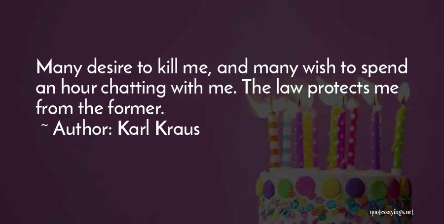 Karl Kraus Quotes: Many Desire To Kill Me, And Many Wish To Spend An Hour Chatting With Me. The Law Protects Me From