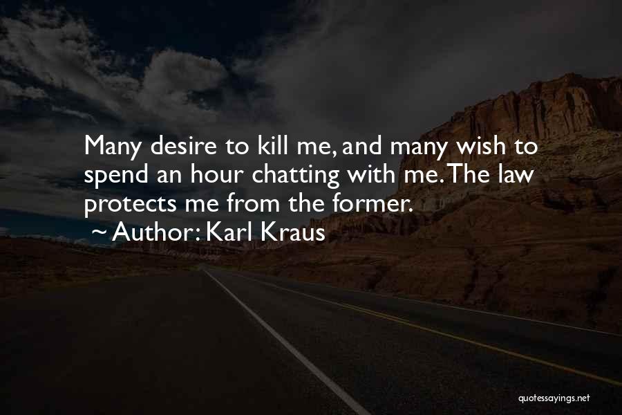 Karl Kraus Quotes: Many Desire To Kill Me, And Many Wish To Spend An Hour Chatting With Me. The Law Protects Me From