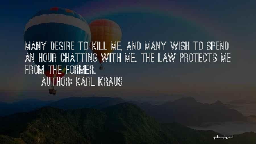 Karl Kraus Quotes: Many Desire To Kill Me, And Many Wish To Spend An Hour Chatting With Me. The Law Protects Me From