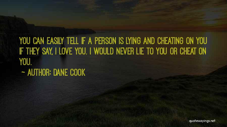 Dane Cook Quotes: You Can Easily Tell If A Person Is Lying And Cheating On You If They Say, I Love You. I