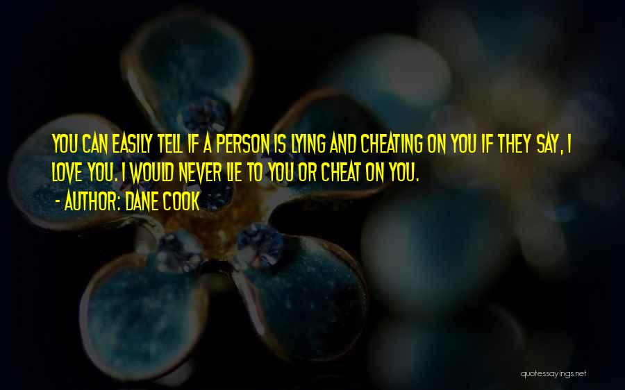 Dane Cook Quotes: You Can Easily Tell If A Person Is Lying And Cheating On You If They Say, I Love You. I