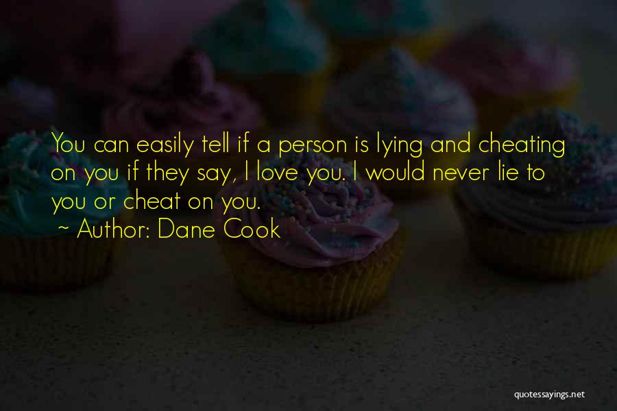 Dane Cook Quotes: You Can Easily Tell If A Person Is Lying And Cheating On You If They Say, I Love You. I