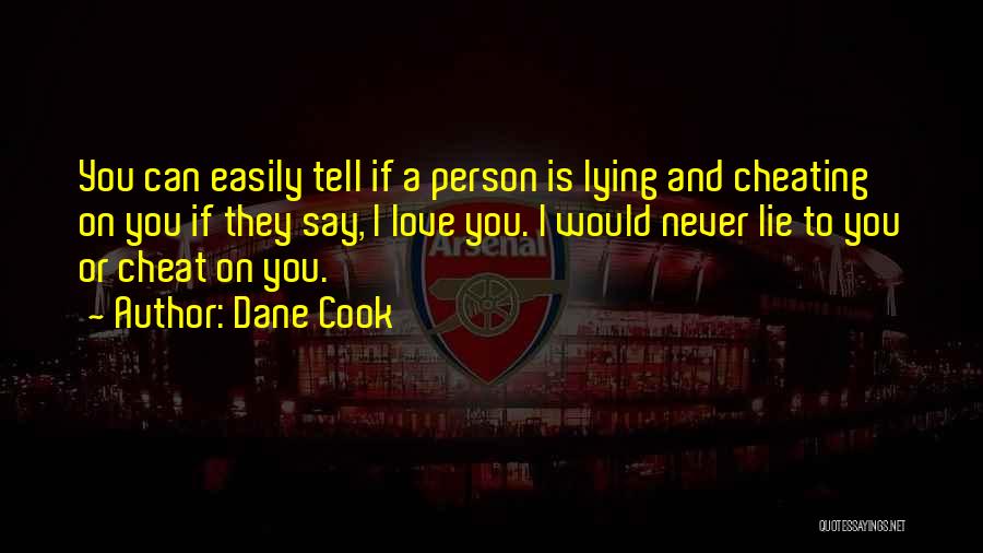 Dane Cook Quotes: You Can Easily Tell If A Person Is Lying And Cheating On You If They Say, I Love You. I