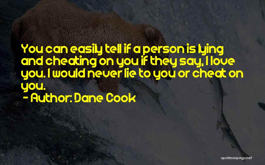 Dane Cook Quotes: You Can Easily Tell If A Person Is Lying And Cheating On You If They Say, I Love You. I