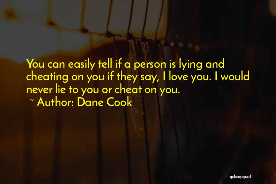 Dane Cook Quotes: You Can Easily Tell If A Person Is Lying And Cheating On You If They Say, I Love You. I