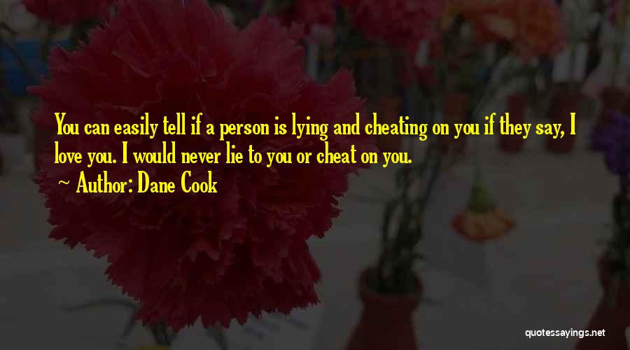 Dane Cook Quotes: You Can Easily Tell If A Person Is Lying And Cheating On You If They Say, I Love You. I
