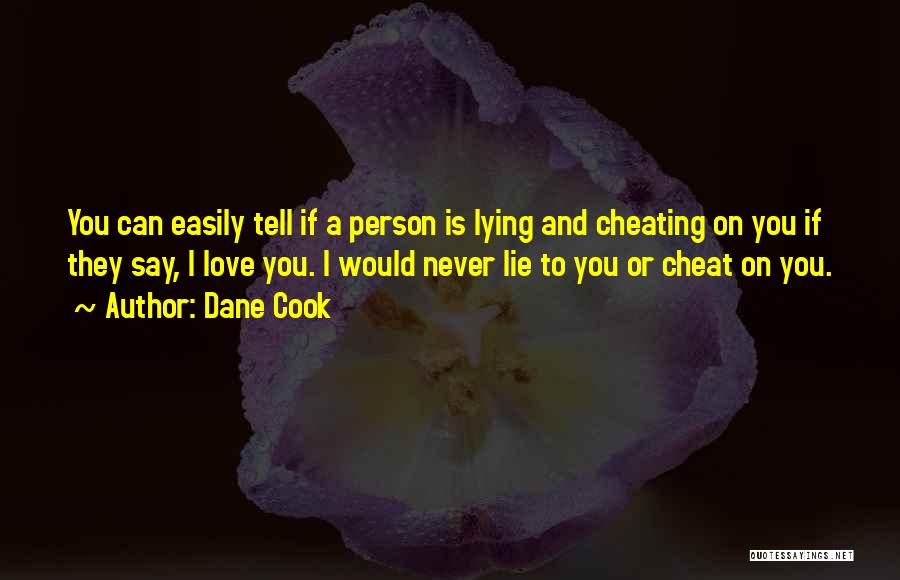 Dane Cook Quotes: You Can Easily Tell If A Person Is Lying And Cheating On You If They Say, I Love You. I