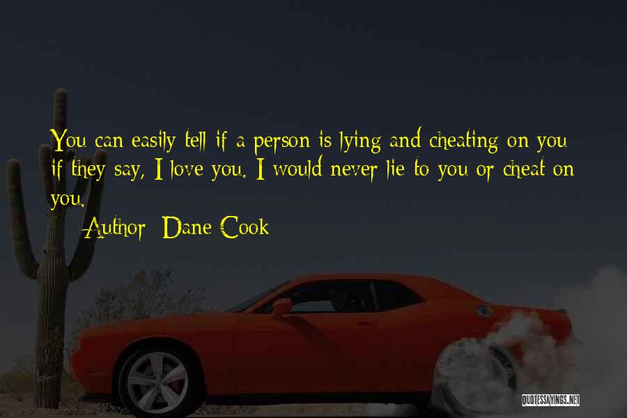 Dane Cook Quotes: You Can Easily Tell If A Person Is Lying And Cheating On You If They Say, I Love You. I