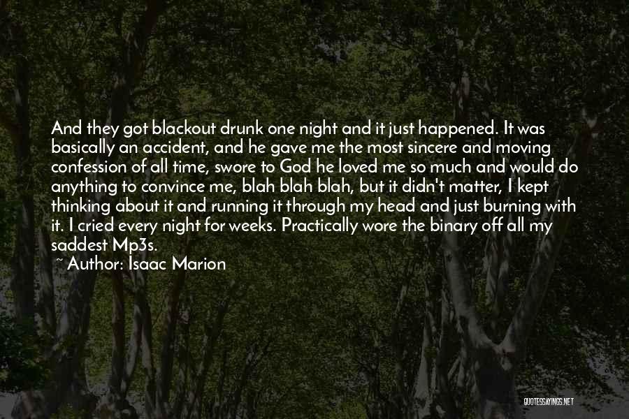 Isaac Marion Quotes: And They Got Blackout Drunk One Night And It Just Happened. It Was Basically An Accident, And He Gave Me