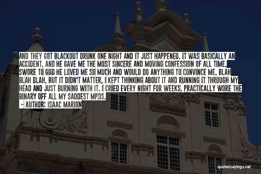 Isaac Marion Quotes: And They Got Blackout Drunk One Night And It Just Happened. It Was Basically An Accident, And He Gave Me