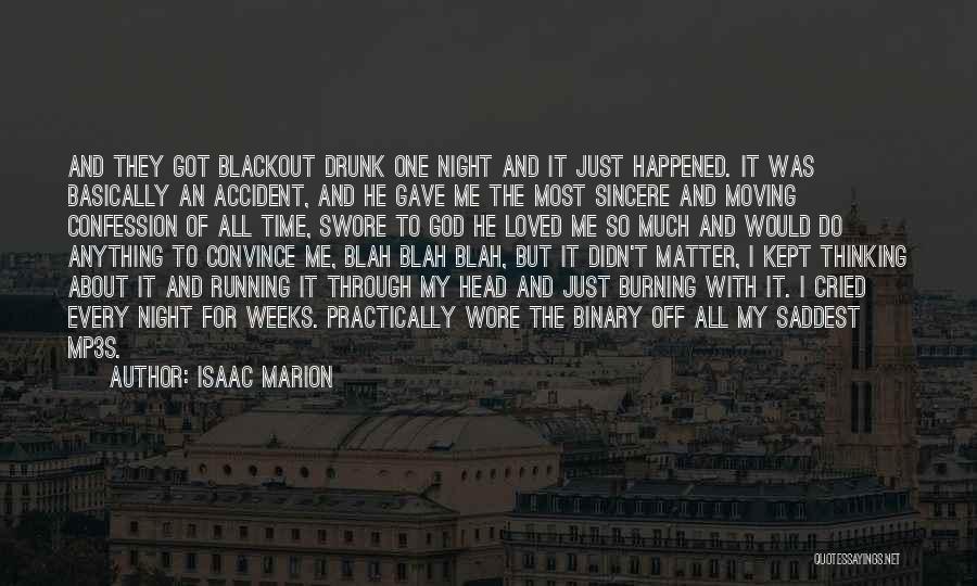 Isaac Marion Quotes: And They Got Blackout Drunk One Night And It Just Happened. It Was Basically An Accident, And He Gave Me