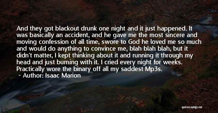 Isaac Marion Quotes: And They Got Blackout Drunk One Night And It Just Happened. It Was Basically An Accident, And He Gave Me