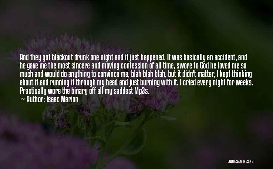 Isaac Marion Quotes: And They Got Blackout Drunk One Night And It Just Happened. It Was Basically An Accident, And He Gave Me