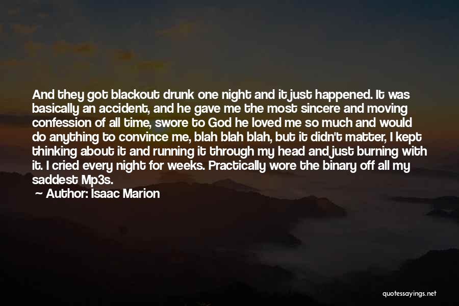 Isaac Marion Quotes: And They Got Blackout Drunk One Night And It Just Happened. It Was Basically An Accident, And He Gave Me