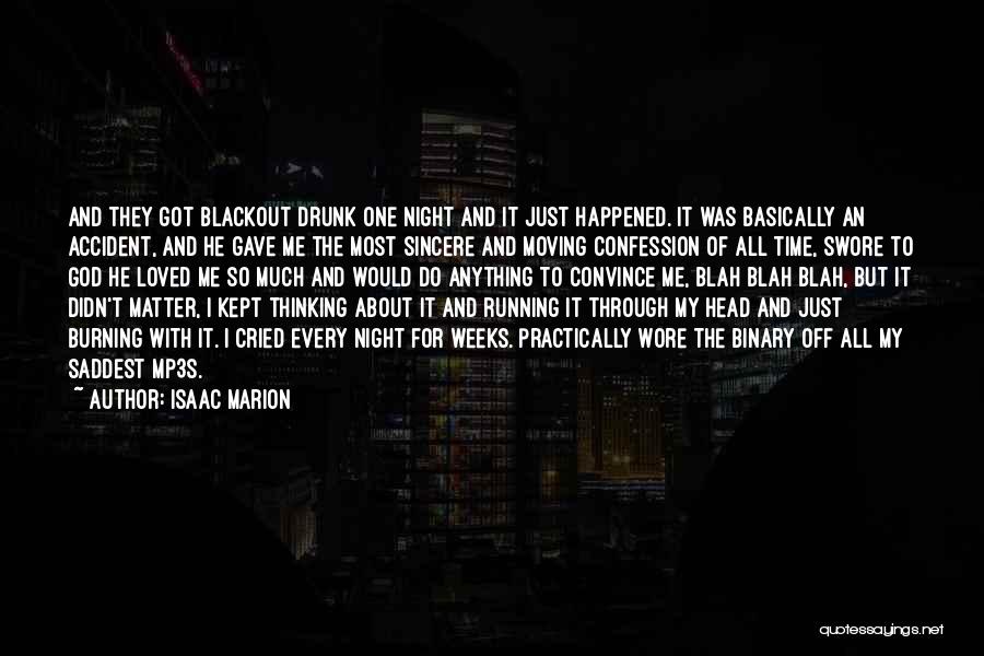 Isaac Marion Quotes: And They Got Blackout Drunk One Night And It Just Happened. It Was Basically An Accident, And He Gave Me