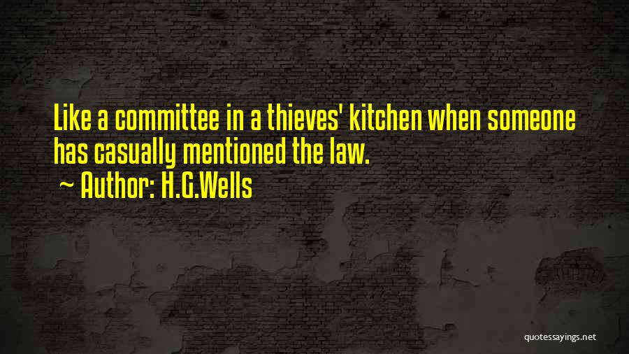 H.G.Wells Quotes: Like A Committee In A Thieves' Kitchen When Someone Has Casually Mentioned The Law.